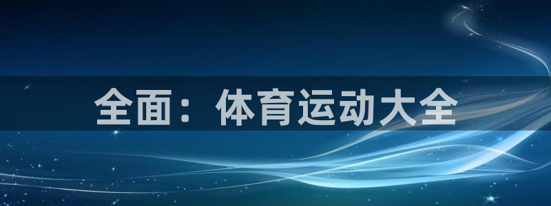 MK体育官方正版app娱乐:全面:体育运动大全